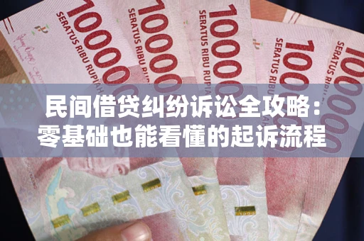 武汉民间借贷纠纷诉讼全攻略:零基础也能看懂的起诉流程与证据整理指南 武汉民间借贷纠纷诉讼全攻略:零基础也能看懂的起诉流程与证据整理指南