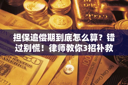 武汉担保追偿期到底怎么算？错过别慌！律师教你3招补救
