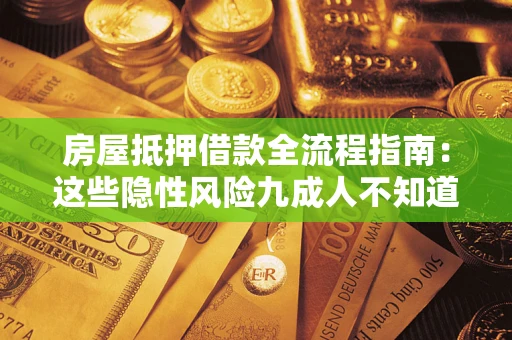 武汉房屋抵押借款全流程指南：这些隐性风险九成人不知道