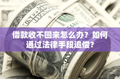 武汉借款收不回来怎么办？如何通过法律手段追偿？