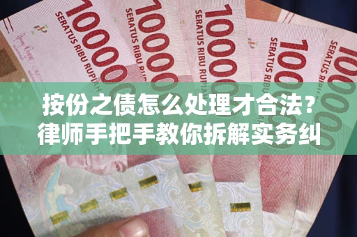 武汉按份之债怎么处理才合法？律师手把手教你拆解实务纠纷