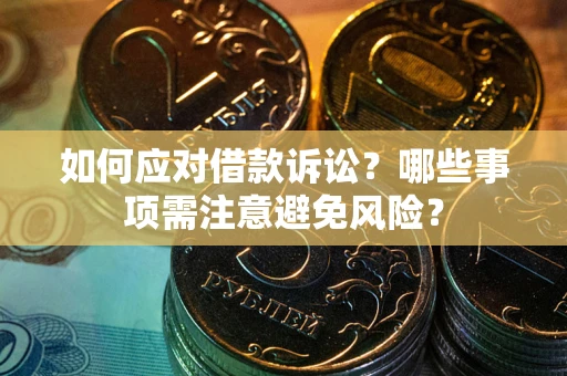 武汉如何应对借款诉讼？哪些事项需注意避免风险？
