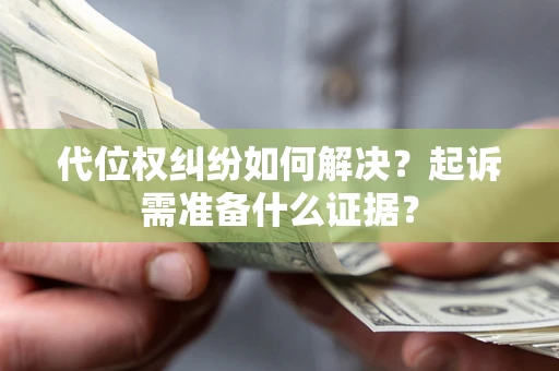 武汉代位权纠纷如何解决？起诉需准备什么证据？