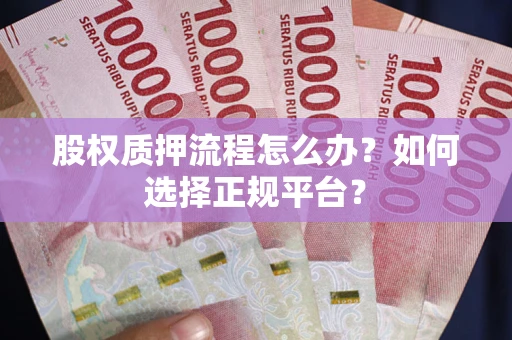 武汉股权质押流程怎么办？如何选择正规平台？