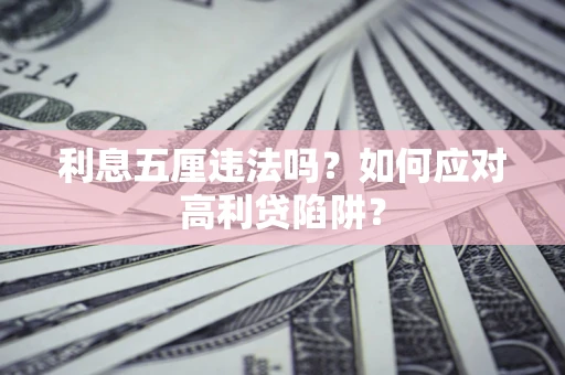 武汉利息五厘违法吗？如何应对高利贷陷阱？