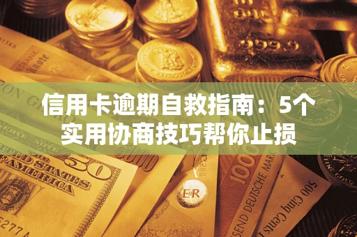 武汉信用卡逾期自救指南：5个实用协商技巧帮你止损