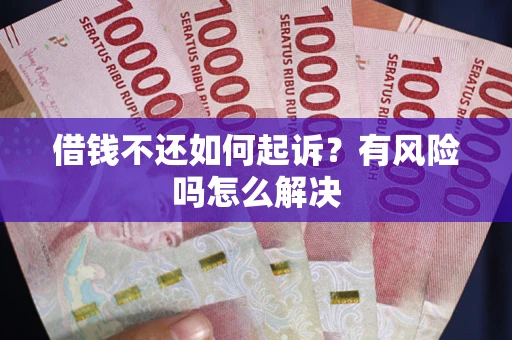 武汉借钱不还如何起诉？有风险吗怎么解决