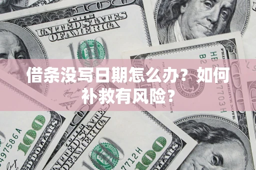 武汉借条没写日期怎么办？如何补救有风险？