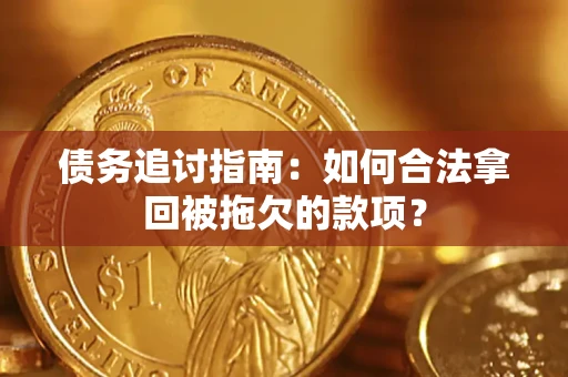 武汉债务追讨指南：如何合法拿回被拖欠的款项？