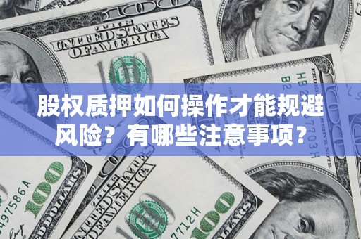 武汉股权质押如何操作才能规避风险？有哪些注意事项？