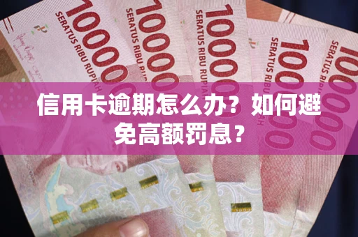 武汉信用卡逾期怎么办？如何避免高额罚息？