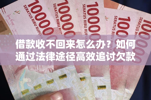 武汉借款收不回来怎么办?如何通过法律途径高效追讨欠款? 武汉借款收不回来怎么办?如何通过法律途径高效追讨欠款?