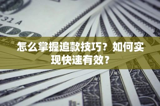 武汉怎么掌握追款技巧？如何实现快速有效？