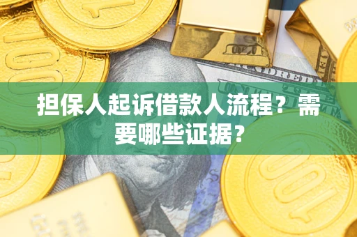武汉担保人起诉借款人流程?需要哪些证据? 武汉担保人起诉借款人流程?需要哪些证据?