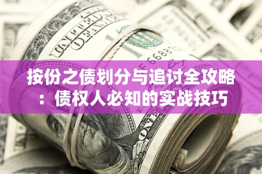 武汉按份之债划分与追讨全攻略：债权人必知的实战技巧
