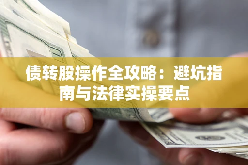 武汉债转股操作全攻略：避坑指南与法律实操要点