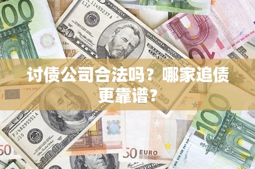 武汉讨债公司合法吗？哪家追债更靠谱？
