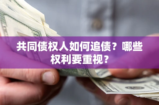 武汉共同债权人如何追债？哪些权利要重视？