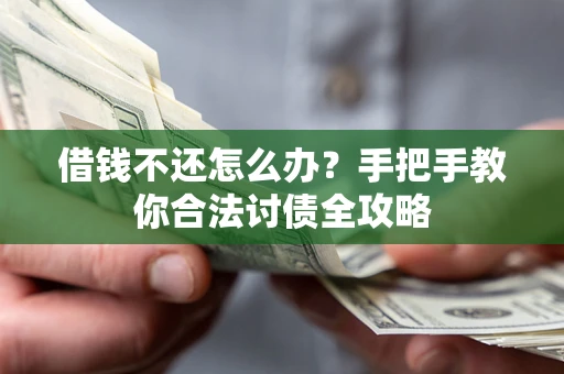 武汉借钱不还怎么办？手把手教你合法讨债全攻略