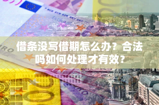 武汉借条没写借期怎么办？合法吗如何处理才有效？