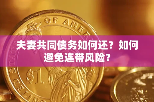 武汉夫妻共同债务如何还？如何避免连带风险？