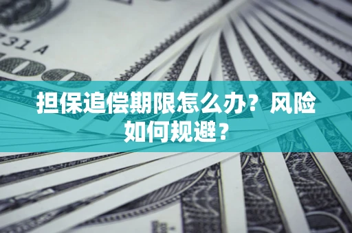 武汉担保追偿期限怎么办？风险如何规避？