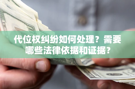 武汉代位权纠纷如何处理？需要哪些法律依据和证据？