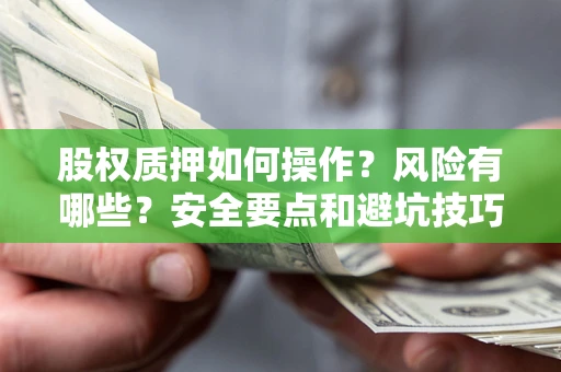 武汉股权质押如何操作？风险有哪些？安全要点和避坑技巧？