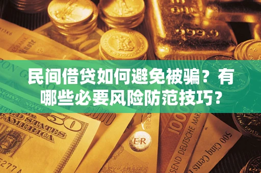 武汉民间借贷如何避免被骗？有哪些必要风险防范技巧？