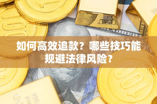 武汉如何高效追款？哪些技巧能规避法律风险？