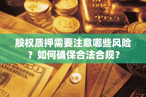 武汉股权质押需要注意哪些风险？如何确保合法合规？
