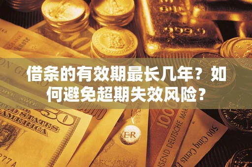 武汉借条的有效期最长几年？如何避免超期失效风险？