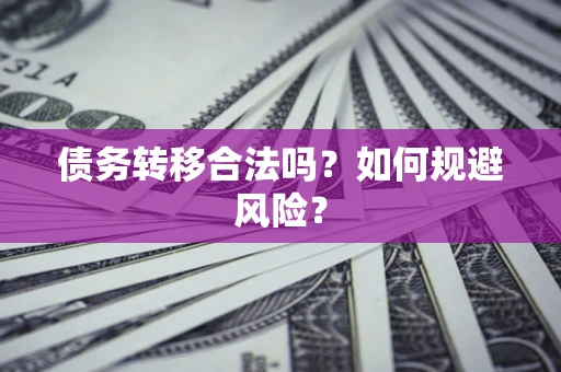 武汉债务转移合法吗？如何规避风险？