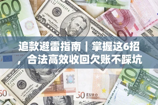 武汉追款避雷指南｜掌握这6招，合法高效收回欠账不踩坑