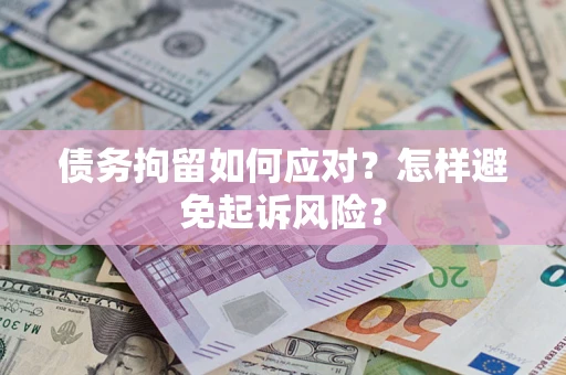 武汉债务拘留如何应对？怎样避免起诉风险？