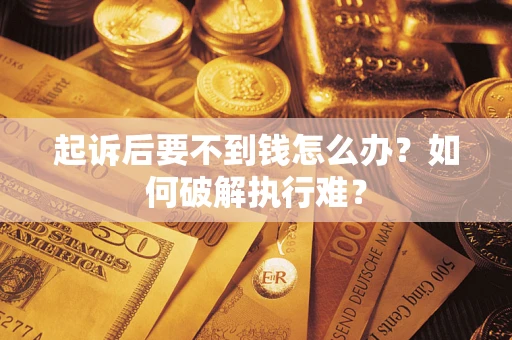 武汉起诉后要不到钱怎么办？如何破解执行难？