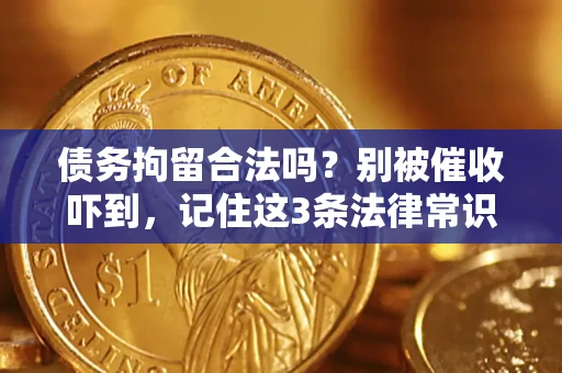 武汉债务拘留合法吗?别被催收吓到,记住这3条法律常识 武汉债务拘留合法吗?别被催收吓到,记住这3条法律常识
