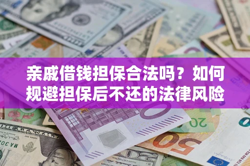 武汉亲戚借钱担保合法吗？如何规避担保后不还的法律风险？