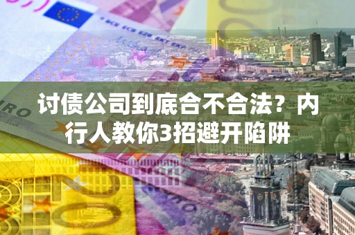 武汉讨债公司到底合不合法？内行人教你3招避开陷阱