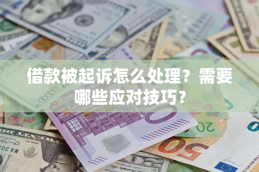 武汉借款被起诉怎么处理？需要哪些应对技巧？