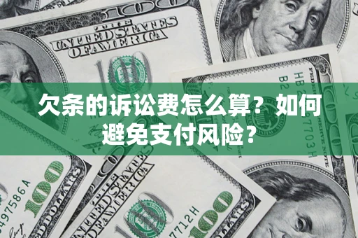 武汉欠条的诉讼费怎么算？如何避免支付风险？