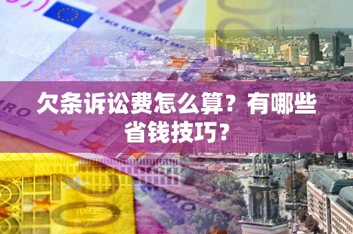武汉欠条诉讼费怎么算？有哪些省钱技巧？