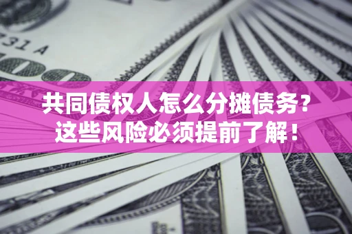 武汉共同债权人怎么分摊债务？这些风险必须提前了解！