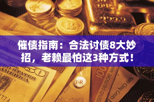 武汉催债指南：合法讨债8大妙招，老赖最怕这3种方式！