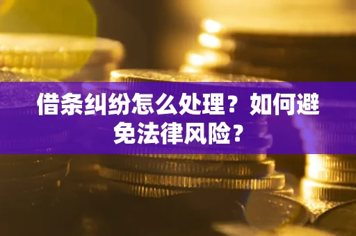 武汉借条纠纷怎么处理？如何避免法律风险？