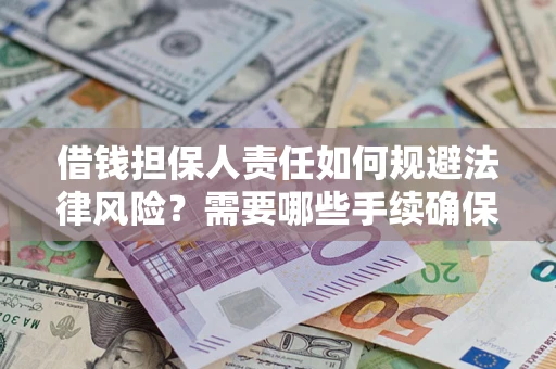 武汉借钱担保人责任如何规避法律风险？需要哪些手续确保安全？