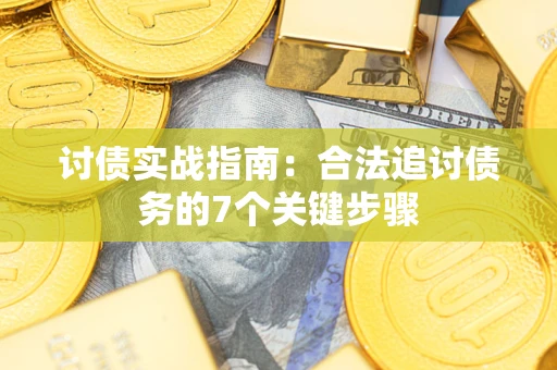 武汉讨债实战指南：合法追讨债务的7个关键步骤