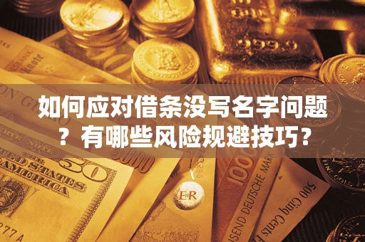 武汉如何应对借条没写名字问题？有哪些风险规避技巧？