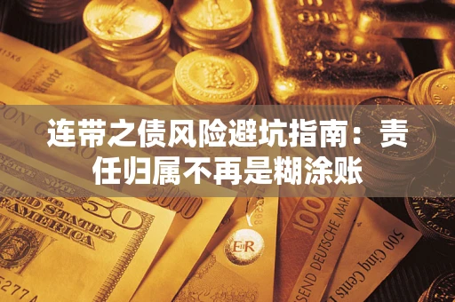 武汉连带之债风险避坑指南：责任归属不再是糊涂账