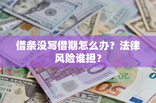 武汉借条没写借期怎么办？法律风险谁担？